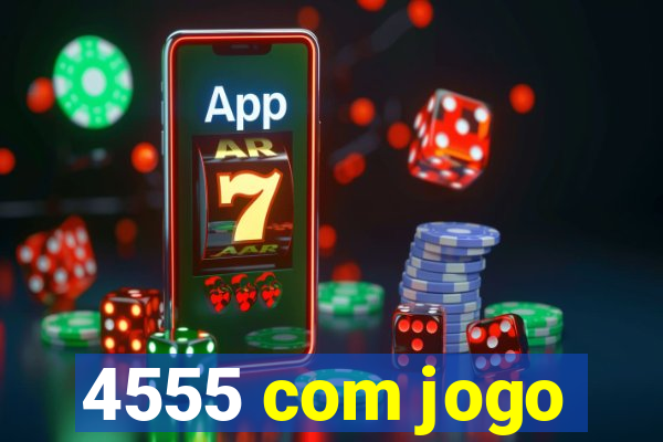 4555 com jogo